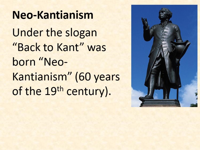 Neo-Kantianism Under the slogan “Back to Kant” was born “Neo-Kantianism” (60 years of the
